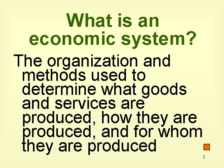 What is an economic system? The organization and methods used to determine what goods