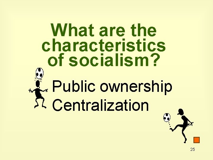 What are the characteristics of socialism? Public ownership Centralization 25 
