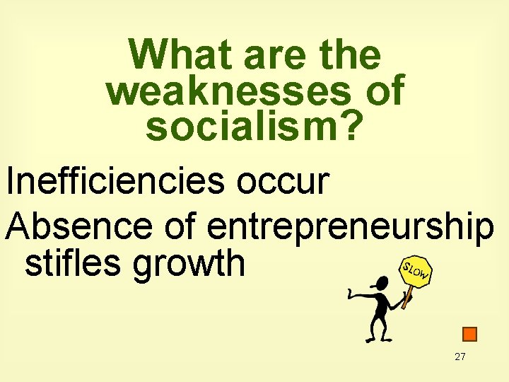 What are the weaknesses of socialism? Inefficiencies occur Absence of entrepreneurship stifles growth 27
