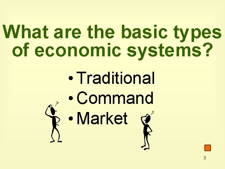 What are the basic types of economic systems? • Traditional • Command • Market