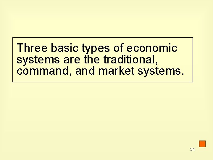 Three basic types of economic systems are the traditional, command, and market systems. 34