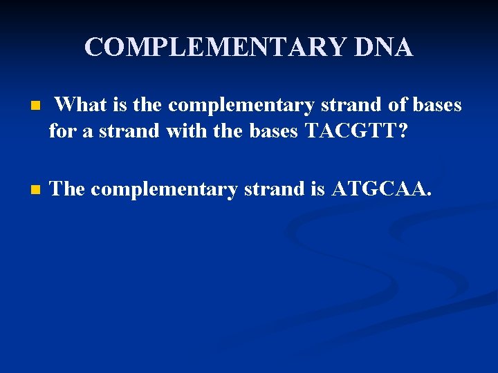COMPLEMENTARY DNA n What is the complementary strand of bases for a strand with COMPLEMENTARY DNA n What is the complementary strand of bases for a strand with