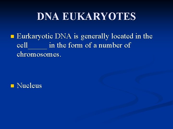 DNA EUKARYOTES n Eurkaryotic DNA is generally located in the cell_____ in the form DNA EUKARYOTES n Eurkaryotic DNA is generally located in the cell_____ in the form
