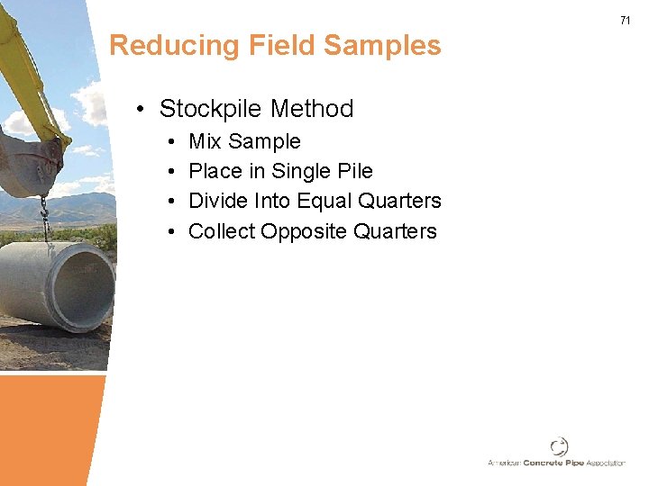 71 Reducing Field Samples • Stockpile Method • • Mix Sample Place in Single