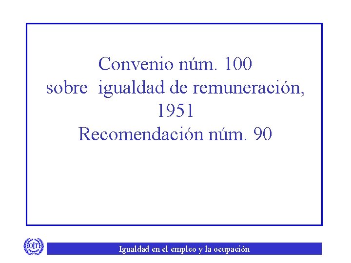 Convenio núm. 100 sobre igualdad de remuneración, 1951 Recomendación núm. 90 Igualdad en el