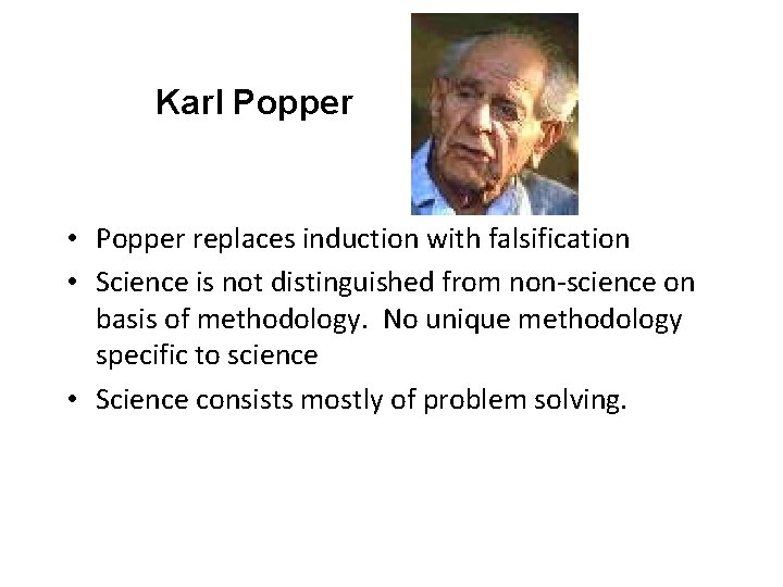 Karl Popper • Popper replaces induction with falsification • Science is not distinguished from