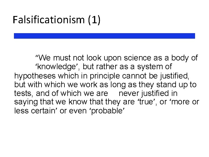 Falsificationism (1) “We must not look upon science as a body of ‘knowledge’, but