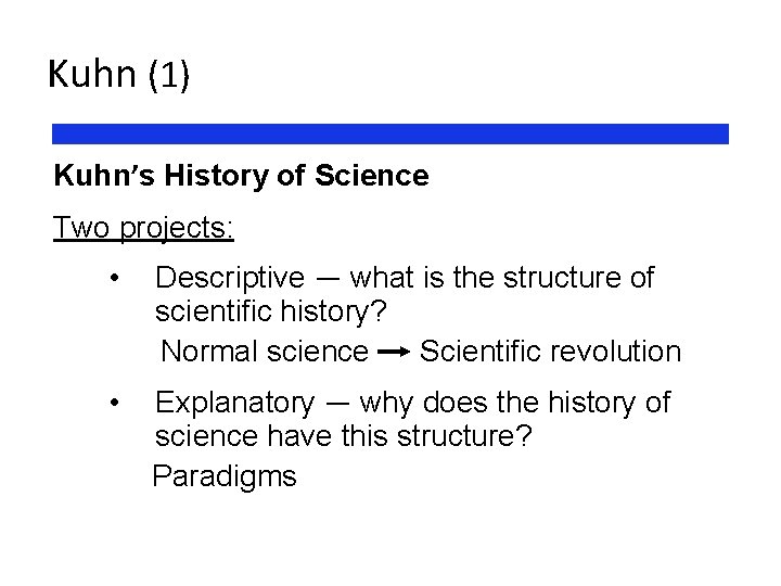 Kuhn (1) Kuhn’s History of Science Two projects: • Descriptive — what is the