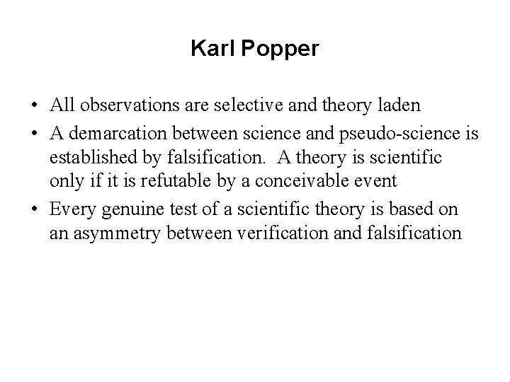 Karl Popper • All observations are selective and theory laden • A demarcation between