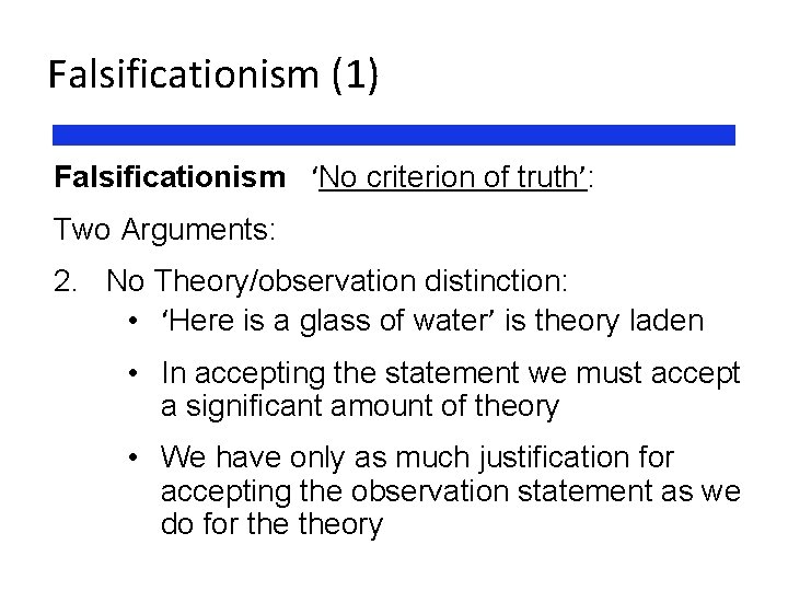 Falsificationism (1) Falsificationism ‘No criterion of truth’: Two Arguments: 2. No Theory/observation distinction: •
