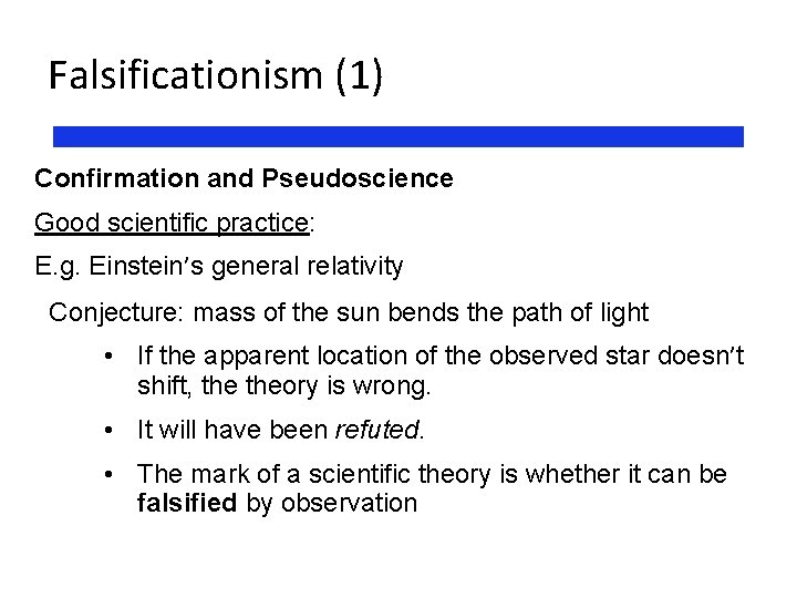 Falsificationism (1) Confirmation and Pseudoscience Good scientific practice: E. g. Einstein’s general relativity Conjecture: