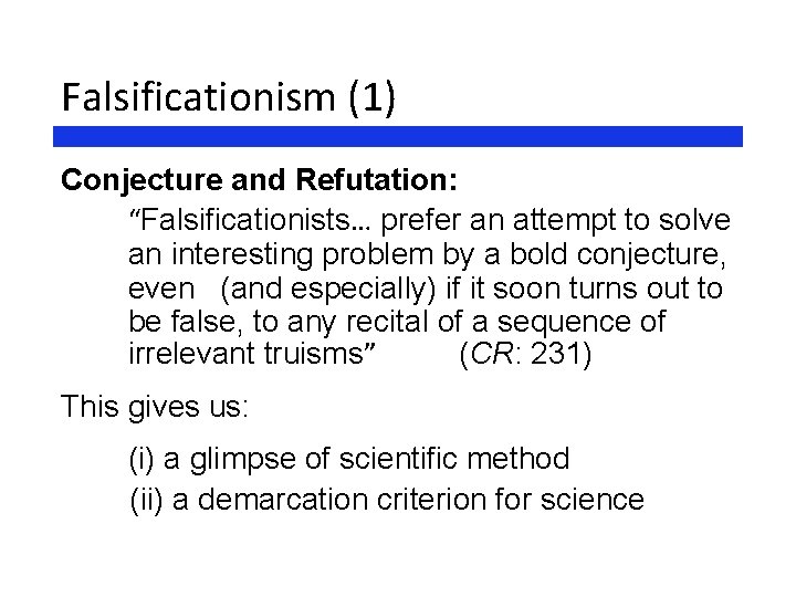 Falsificationism (1) Conjecture and Refutation: “Falsificationists… prefer an attempt to solve an interesting problem