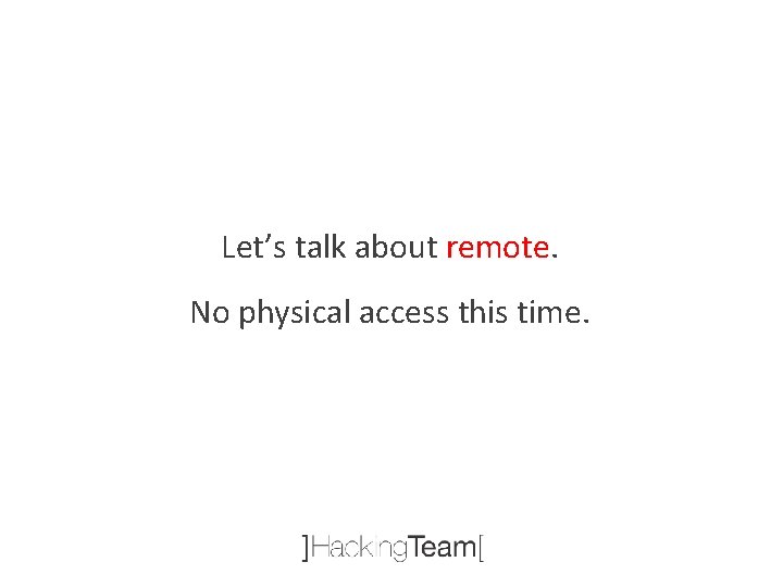 Let’s talk about remote. No physical access this time. 