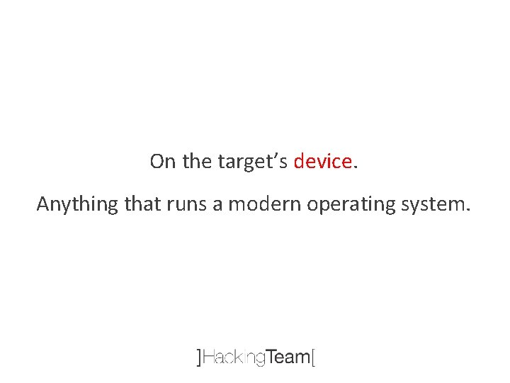 On the target’s device. Anything that runs a modern operating system. 