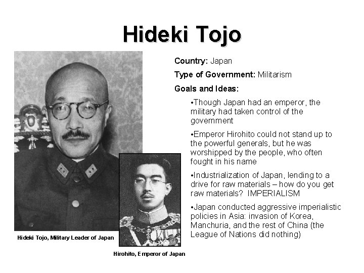 Hideki Tojo Country: Japan Type of Government: Militarism Goals and Ideas: • Though Japan