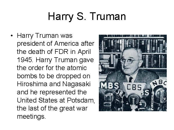 Harry S. Truman • Harry Truman was president of America after the death of