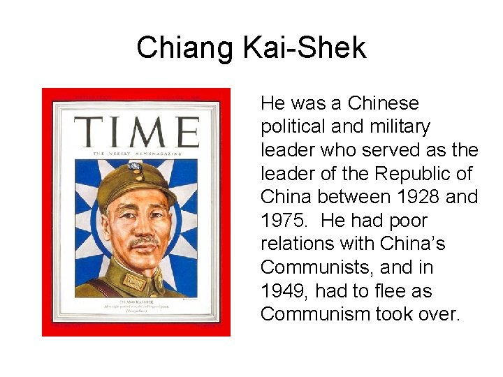 Chiang Kai-Shek He was a Chinese political and military leader who served as the