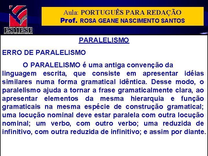 Aula: PORTUGUÊS PARA REDAÇÃO Prof. ROSA GEANE NASCIMENTO SANTOS PARALELISMO ERRO DE PARALELISMO O