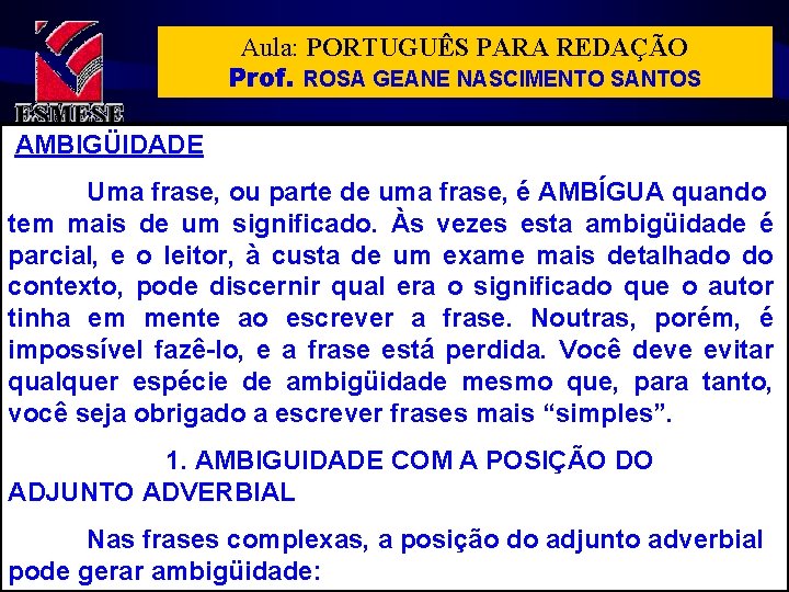 Aula: PORTUGUÊS PARA REDAÇÃO Prof. ROSA GEANE NASCIMENTO SANTOS AMBIGÜIDADE Uma frase, ou parte