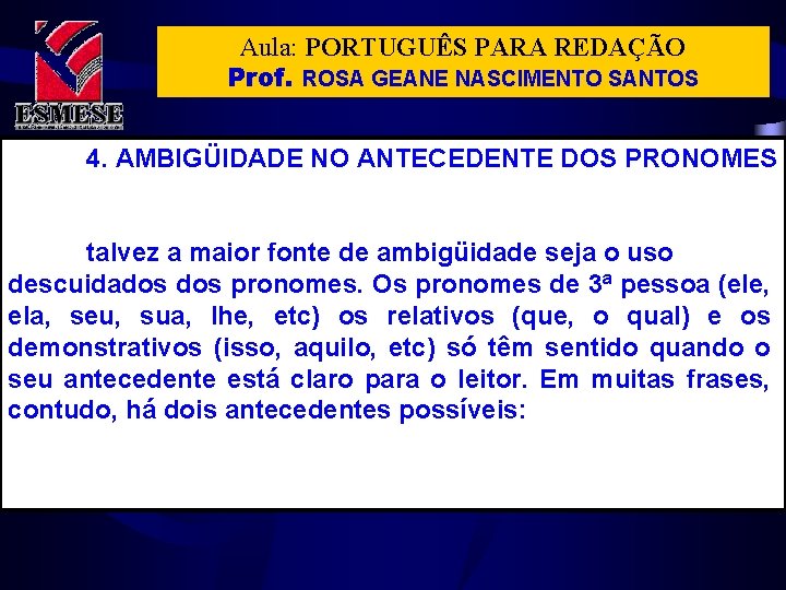 Aula: PORTUGUÊS PARA REDAÇÃO Prof. ROSA GEANE NASCIMENTO SANTOS 4. AMBIGÜIDADE NO ANTECEDENTE DOS