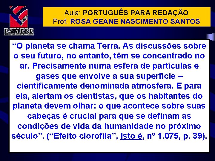 Aula: PORTUGUÊS PARA REDAÇÃO Prof. ROSA GEANE NASCIMENTO SANTOS “O planeta se chama Terra.