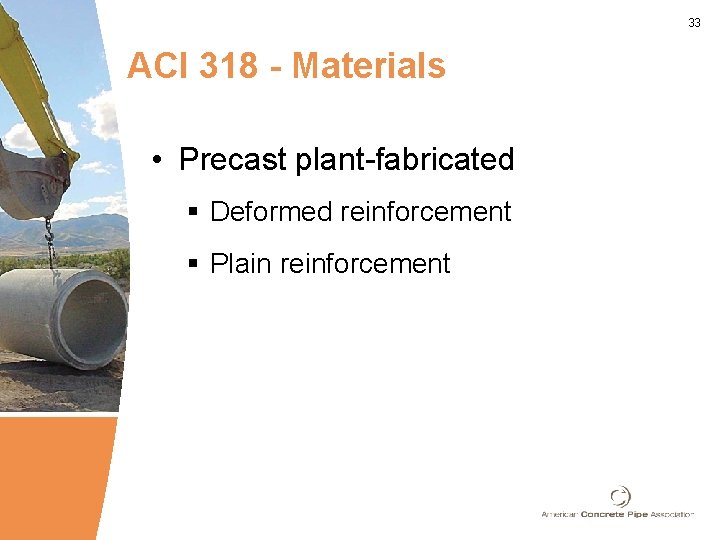 33 ACI 318 - Materials • Precast plant-fabricated § Deformed reinforcement § Plain reinforcement