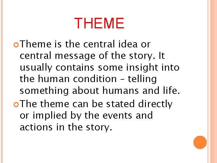 THEME Theme is the central idea or central message of the story. It usually