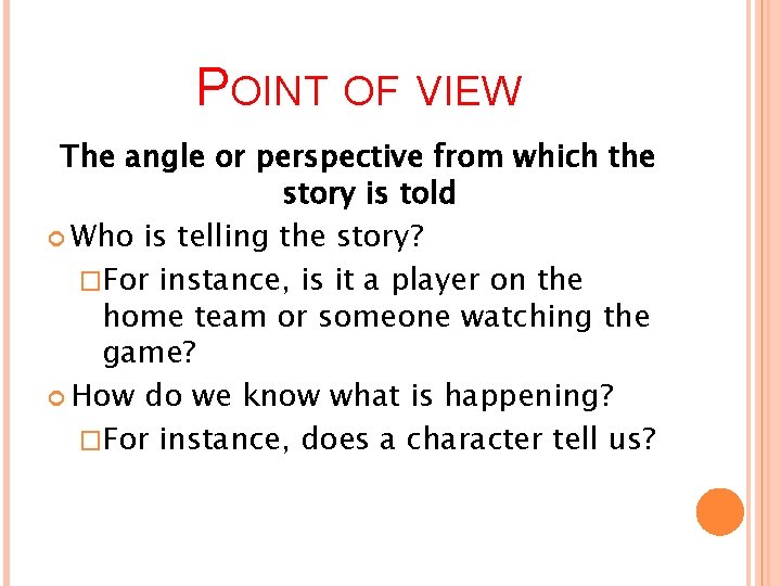 POINT OF VIEW The angle or perspective from which the story is told Who