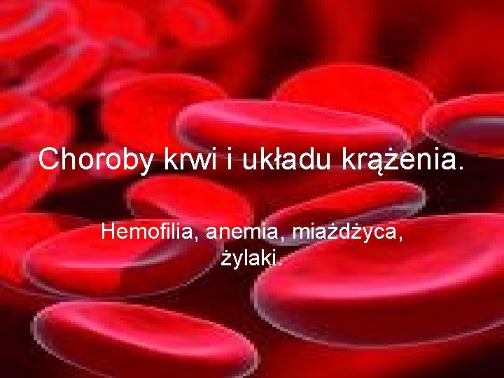 Choroby krwi i układu krążenia. Hemofilia, anemia, miażdżyca, żylaki. 