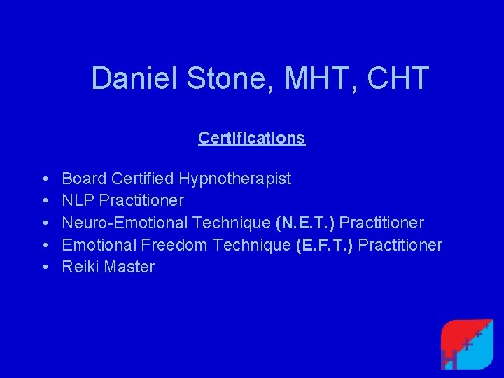 Daniel Stone, MHT, CHT Certifications • • • Board Certified Hypnotherapist NLP Practitioner Neuro-Emotional