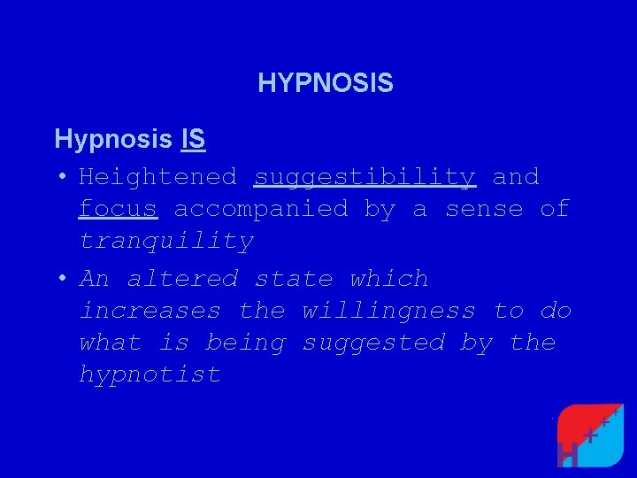 HYPNOSIS Hypnosis IS • Heightened suggestibility and focus accompanied by a sense of tranquility