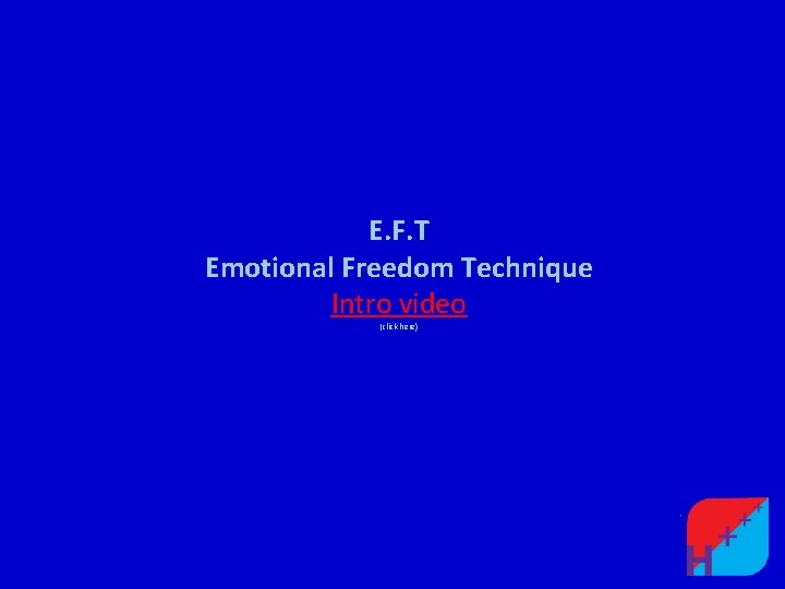 E. F. T Emotional Freedom Technique Intro video (click here) 