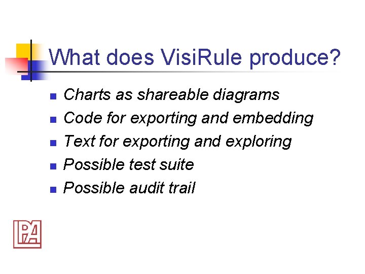 What does Visi. Rule produce? n n n Charts as shareable diagrams Code for