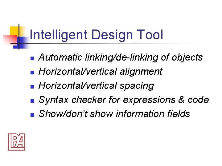 Intelligent Design Tool n n n Automatic linking/de-linking of objects Horizontal/vertical alignment Horizontal/vertical spacing