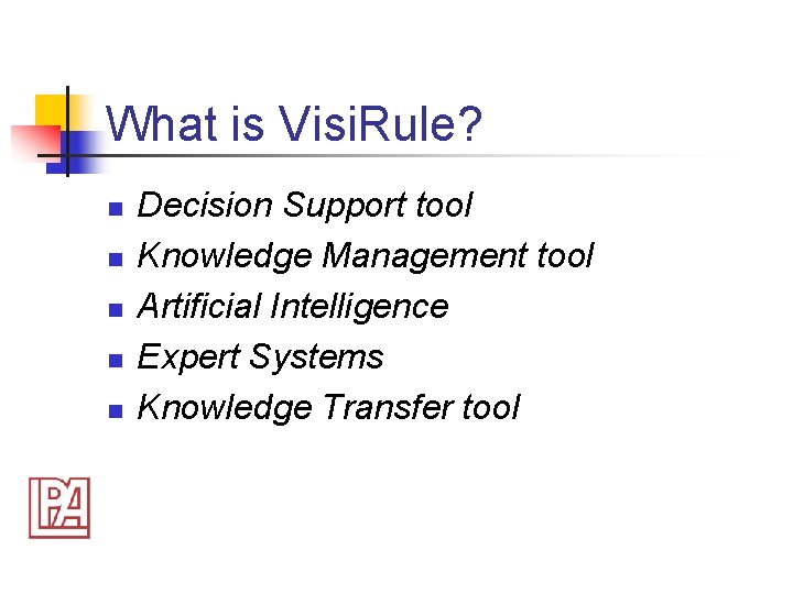 What is Visi. Rule? n n n Decision Support tool Knowledge Management tool Artificial