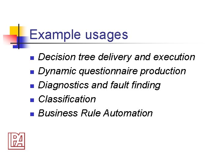 Example usages n n n Decision tree delivery and execution Dynamic questionnaire production Diagnostics