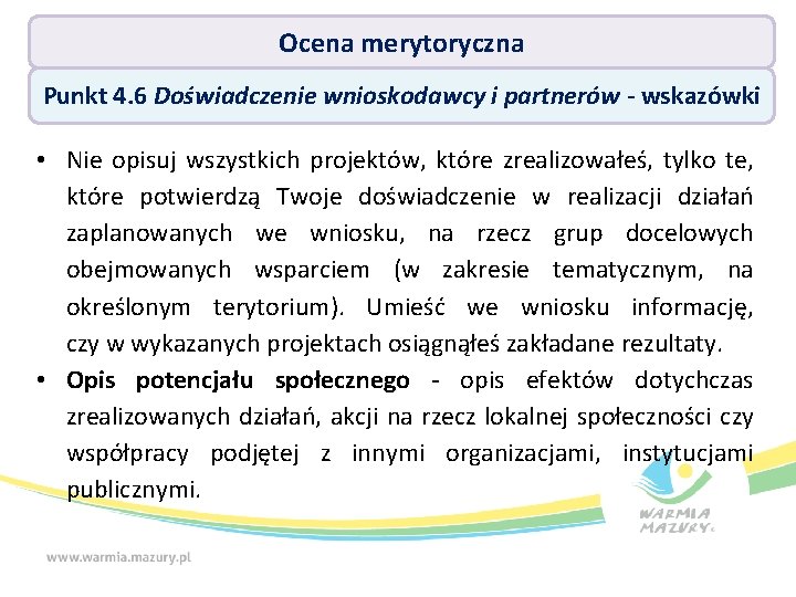 Ocena merytoryczna Punkt 4. 6 Doświadczenie wnioskodawcy i partnerów - wskazówki • Nie opisuj