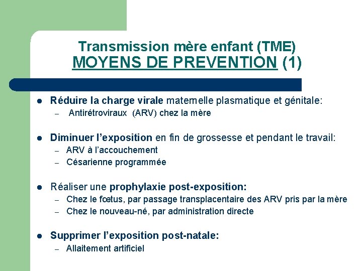 Transmission mère enfant (TME) MOYENS DE PREVENTION (1) l Réduire la charge virale maternelle Transmission mère enfant (TME) MOYENS DE PREVENTION (1) l Réduire la charge virale maternelle