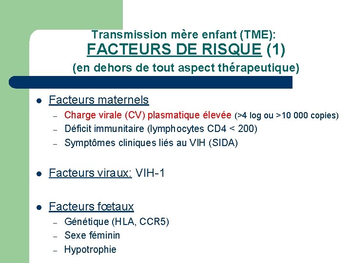 Transmission mère enfant (TME): FACTEURS DE RISQUE (1) (en dehors de tout aspect thérapeutique) Transmission mère enfant (TME): FACTEURS DE RISQUE (1) (en dehors de tout aspect thérapeutique)
