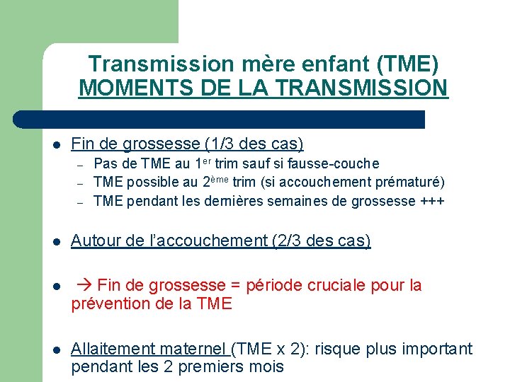 Transmission mère enfant (TME) MOMENTS DE LA TRANSMISSION l Fin de grossesse (1/3 des