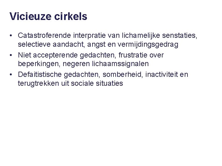 Vicieuze cirkels • Catastroferende interpratie van lichamelijke senstaties, selectieve aandacht, angst en vermijdingsgedrag •