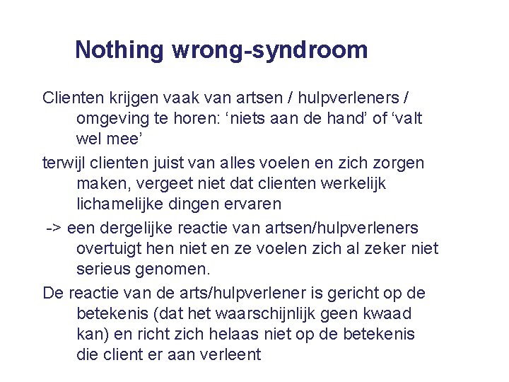Nothing wrong-syndroom Clienten krijgen vaak van artsen / hulpverleners / omgeving te horen: ‘niets