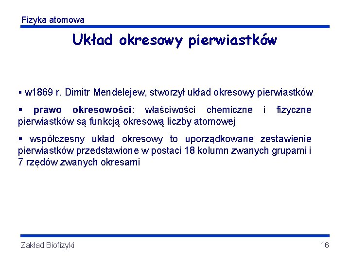 Fizyka atomowa Układ okresowy pierwiastków § w 1869 r. Dimitr Mendelejew, stworzył układ okresowy