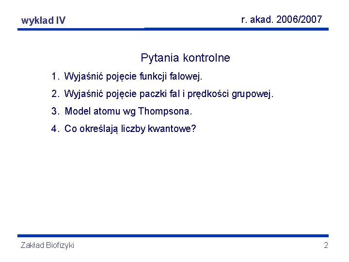 r. akad. 2006/2007 Fizyka wykładatomowa IV Pytania kontrolne 1. Wyjaśnić pojęcie funkcji falowej. 2.