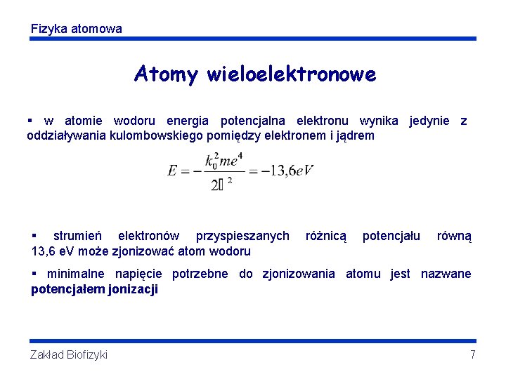 Fizyka atomowa Atomy wieloelektronowe § w atomie wodoru energia potencjalna elektronu wynika jedynie z