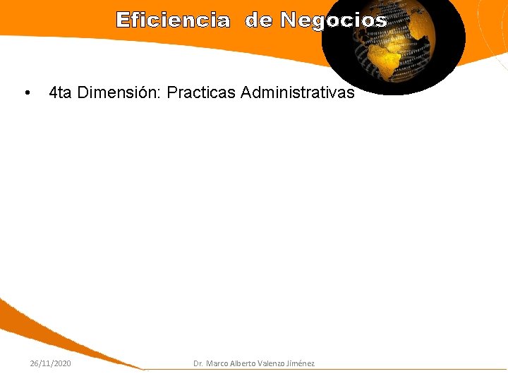 Eficiencia de Negocios • 4 ta Dimensión: Practicas Administrativas 26/11/2020 Dr. Marco Alberto Valenzo