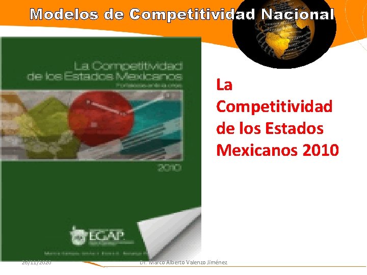 Modelos de Competitividad Nacional La Competitividad de los Estados Mexicanos 2010 26/11/2020 Dr. Marco