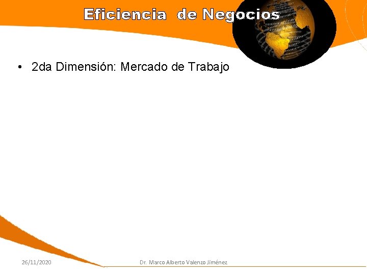 Eficiencia de Negocios • 2 da Dimensión: Mercado de Trabajo 26/11/2020 Dr. Marco Alberto