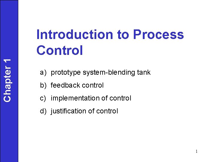 Chapter 1 Introduction to Process Control a) prototype system-blending tank b) feedback control c)