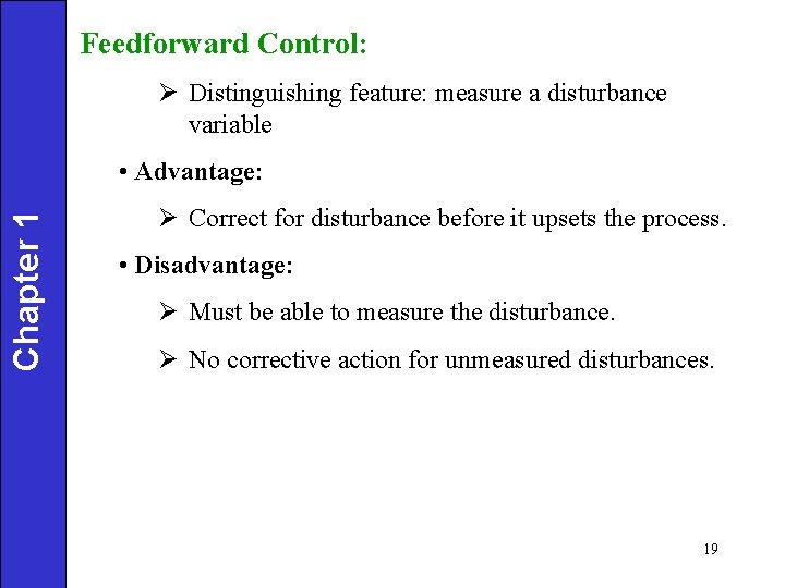 Feedforward Control: Ø Distinguishing feature: measure a disturbance variable Chapter 1 • Advantage: Ø